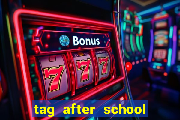 tag after school apk download